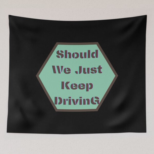 Item preview, should we just keep driving                                designed and sold by TheAlphaLoft.