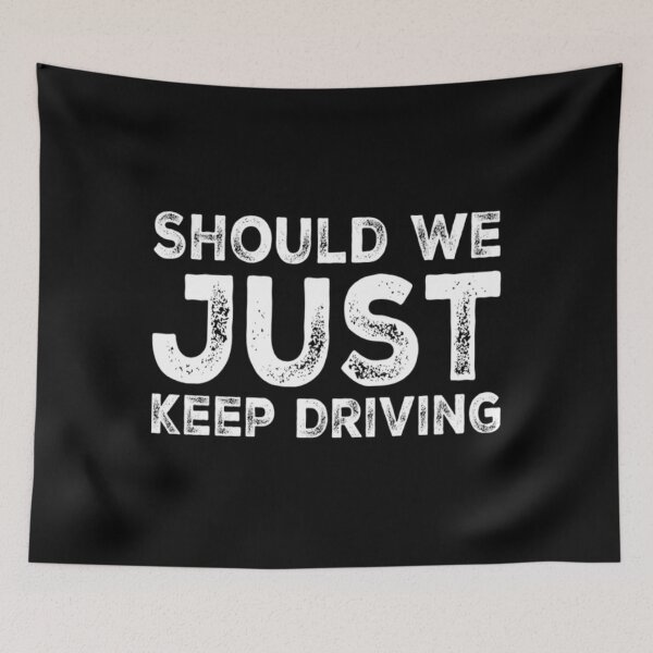 Item preview, Should We Just Keep Driving                                               designed and sold by TheAlphaLoft.