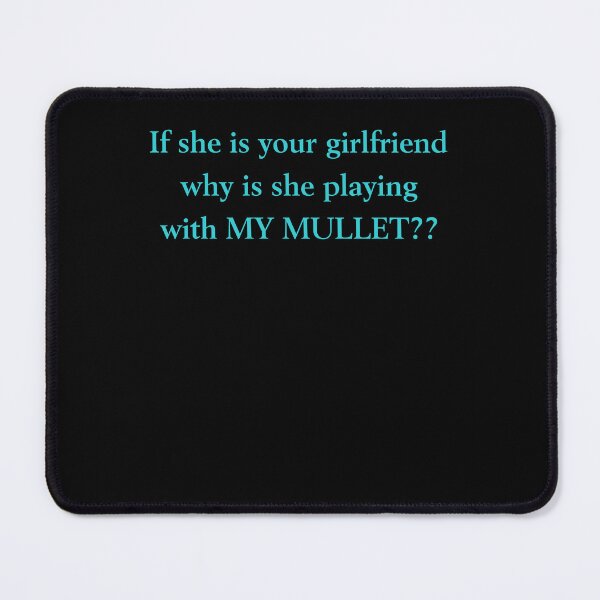 Item preview, If she is your girlfriend why is she playing with my mullet designed and sold by margeretelser.