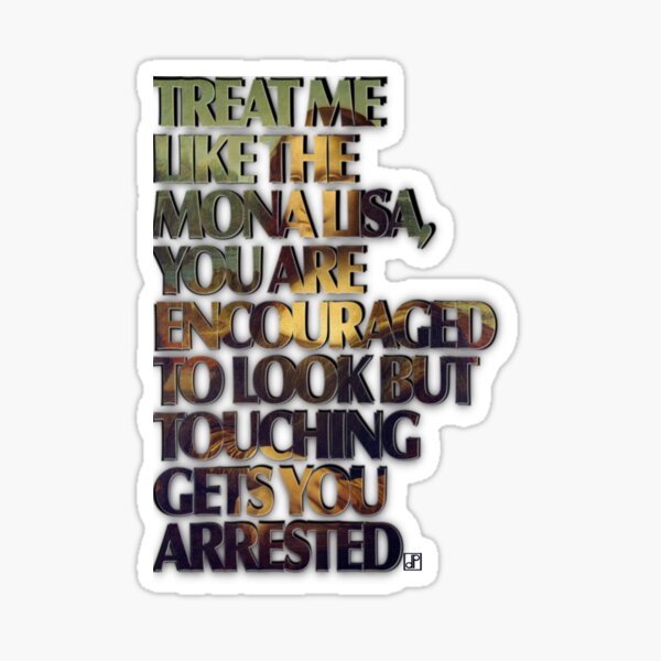 Treat me like the Mona Lisa Sticker