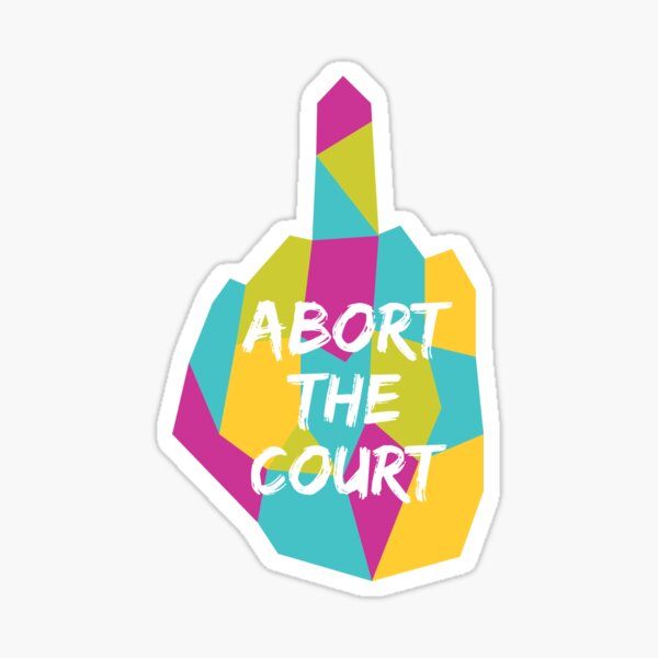 quot ABORT THE COURT (abortion charity donation) quot Sticker for Sale by