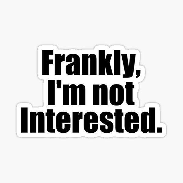 frankly-i-m-not-interested-sticker-for-sale-by-zakariafa-redbubble