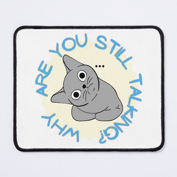 Item preview, Why Are You Still Talking Cat designed and sold by ChiweenieHobbit.