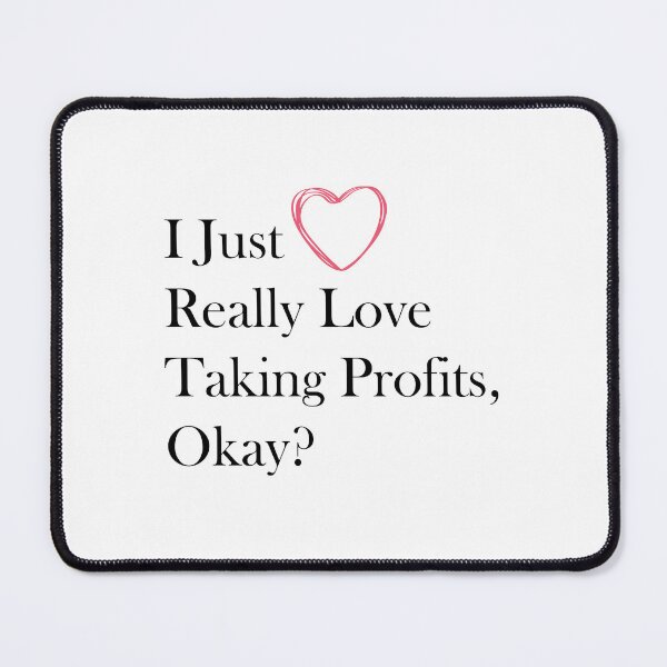Item preview, I Just Really Love Taking Profits, Okay ? designed and sold by e-mad ⭐⭐⭐⭐⭐.