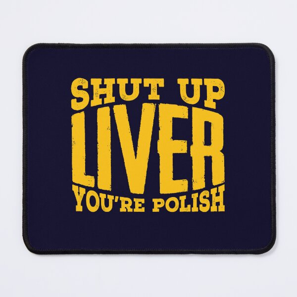 Item preview, Shut Up Liver You're Polish Funny Drinking  designed and sold by jaygo.