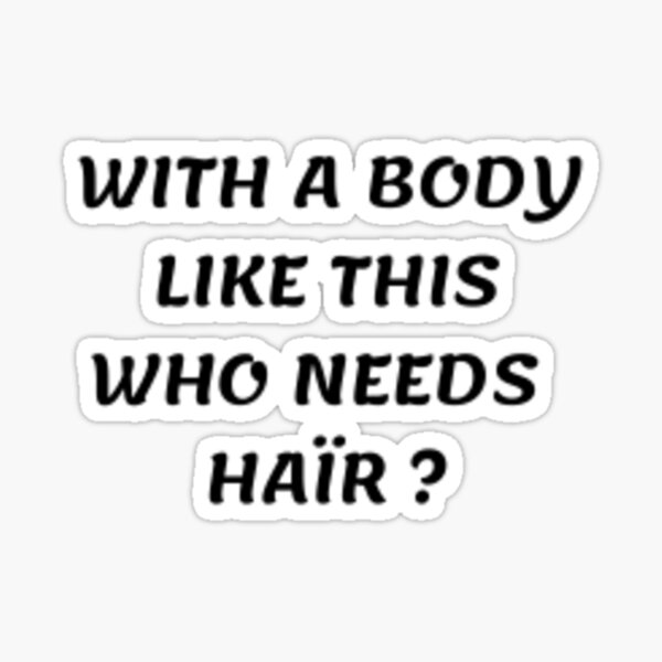 Funny Mens Quote With A Body Like This Who Needs Hair Funny Mens Quote Sticker For Sale 