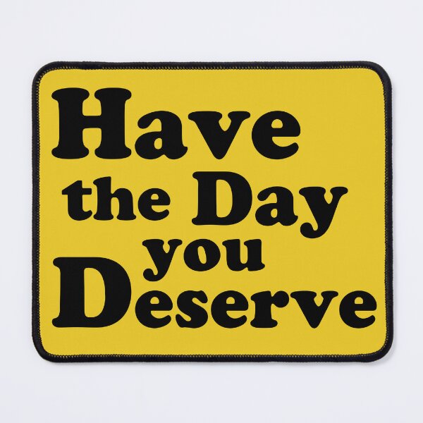 Item preview, Have the day you Deserve. designed and sold by AlanaJudkins.