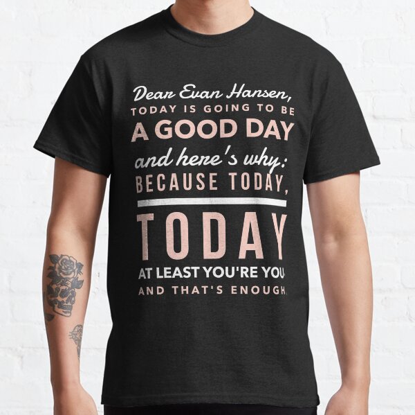Today is Going to be a Good Day- Dear Evan Hansen Classic T-Shirt