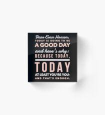 Today is Going to be a Good Day- Dear Evan Hansen Acrylic Block
