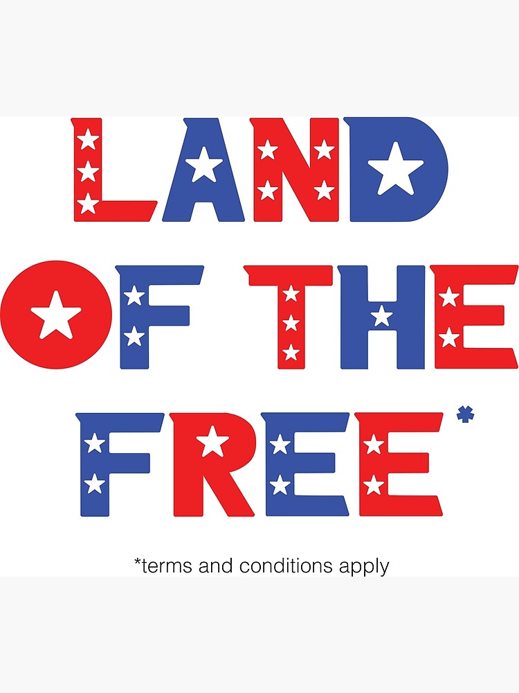 "Land of the Free Terms and Conditions Apply" Poster for Sale by