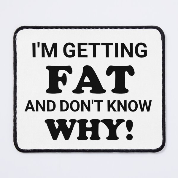 Item preview, Im Getting Fat And Dont Know Why designed and sold by Tema EL.