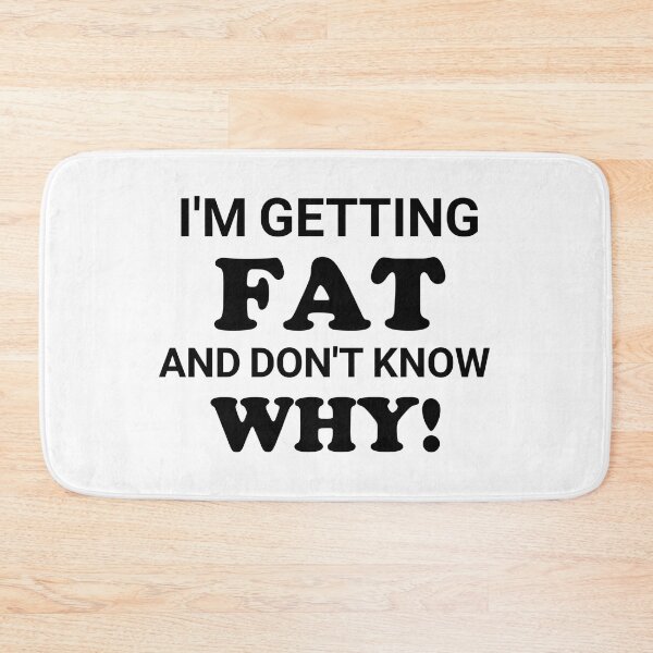 Item preview, Im Getting Fat And Dont Know Why designed and sold by Tema EL.
