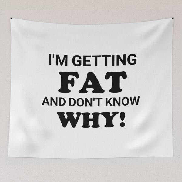 Item preview, Im Getting Fat And Dont Know Why designed and sold by Tema EL.
