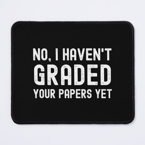 Item preview, No, I Haven't Graded Your Papers Yet - Teacher Humor, Professor Humor, Funny Teacher, Funny Professor designed and sold by jadedscientist.