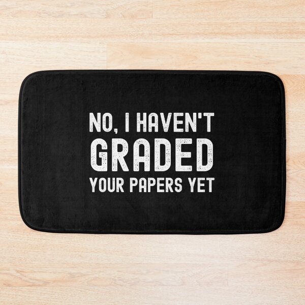 Item preview, No, I Haven't Graded Your Papers Yet - Teacher Humor, Professor Humor, Funny Teacher, Funny Professor designed and sold by jadedscientist.