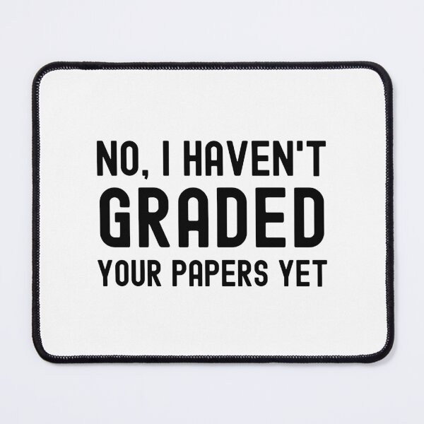 Item preview, No, I Haven't Graded Your Papers Yet - Professor Humor, Teacher Humor, Funny Teacher, Funny Professor designed and sold by jadedscientist.