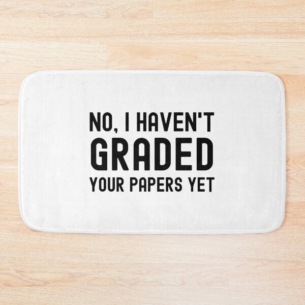Item preview, No, I Haven't Graded Your Papers Yet - Professor Humor, Teacher Humor, Funny Teacher, Funny Professor designed and sold by jadedscientist.