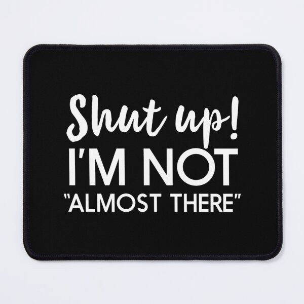 Item preview, Shut Up I'm Not Almost There Fitted T-Shirt designed and sold by janlzmaude.