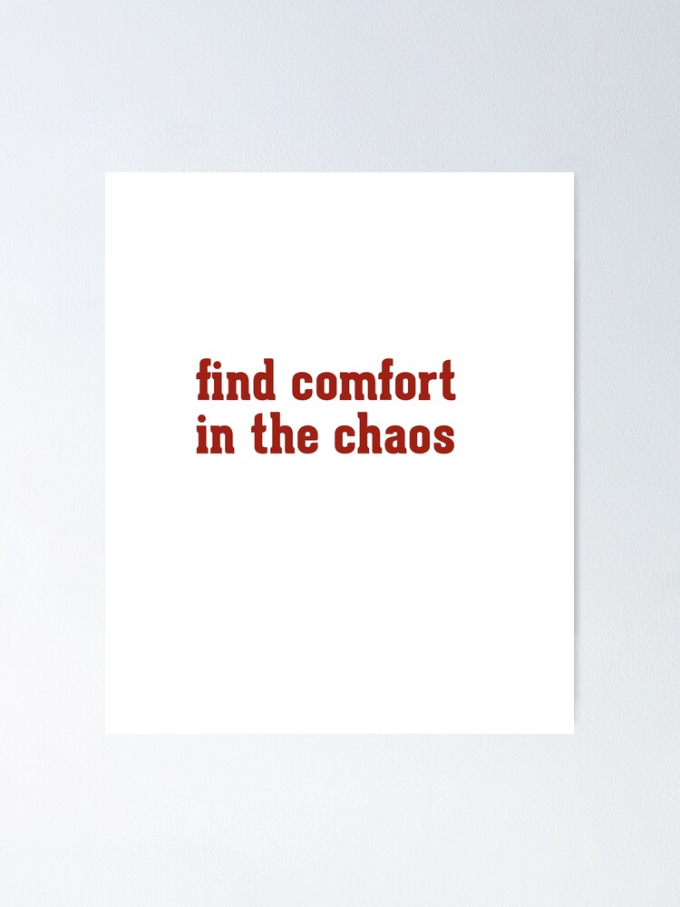 Find Comfort In The Chaos Poster For Sale By Anisospteron Redbubble