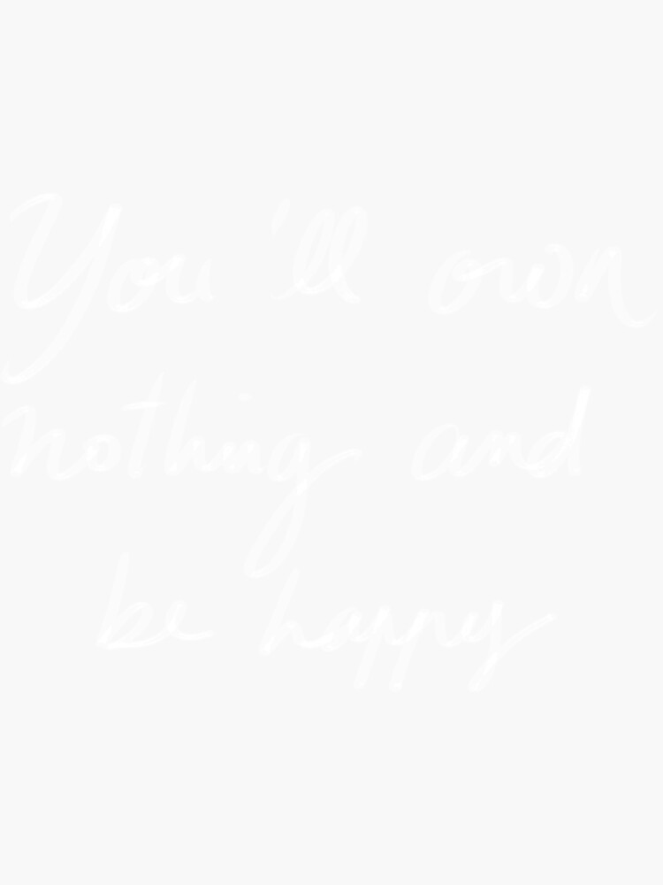 You Ll Own Nothing And Be Happy Minimalist Handwritten Quote Active You Ll Own Nothing And Be Happy Minimalist Handwritten Quote Active