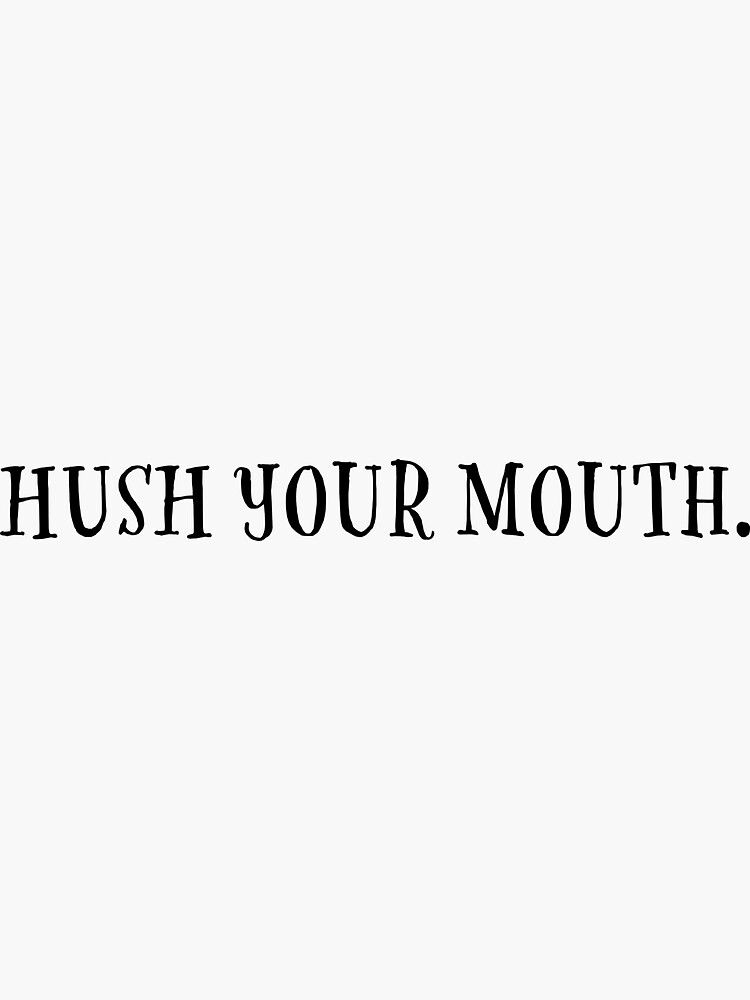 "Hush Your Mouth Sticker" Sticker for Sale by kbynum Redbubble
