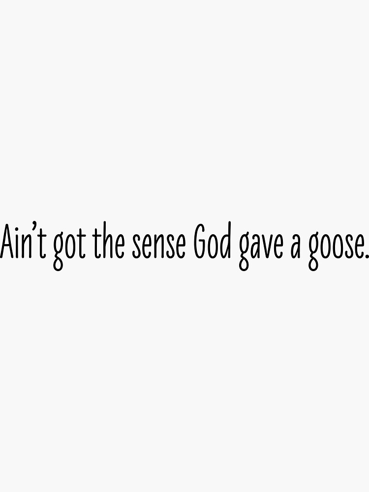 "Ain't Got Sense Goose Sticker" Sticker for Sale by kbynum | Redbubble