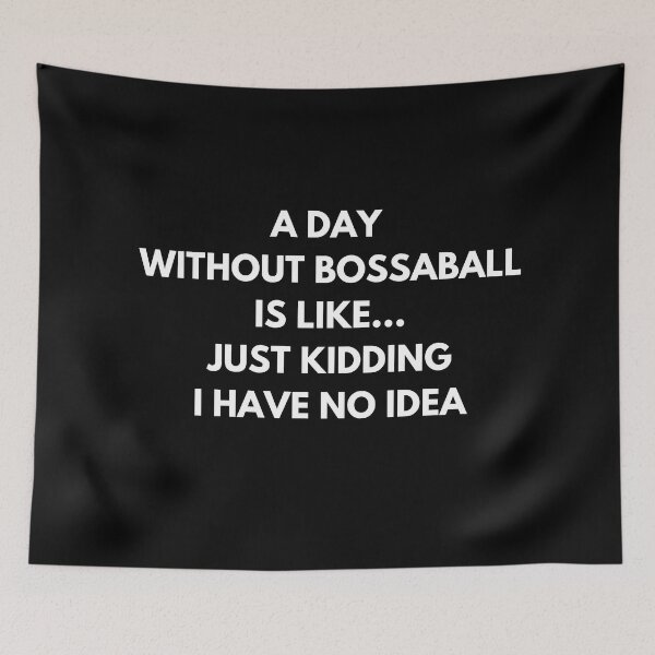 Item preview, A Day Without Bossaball is like... just kidding. I have not idea designed and sold by ProtonProject.
