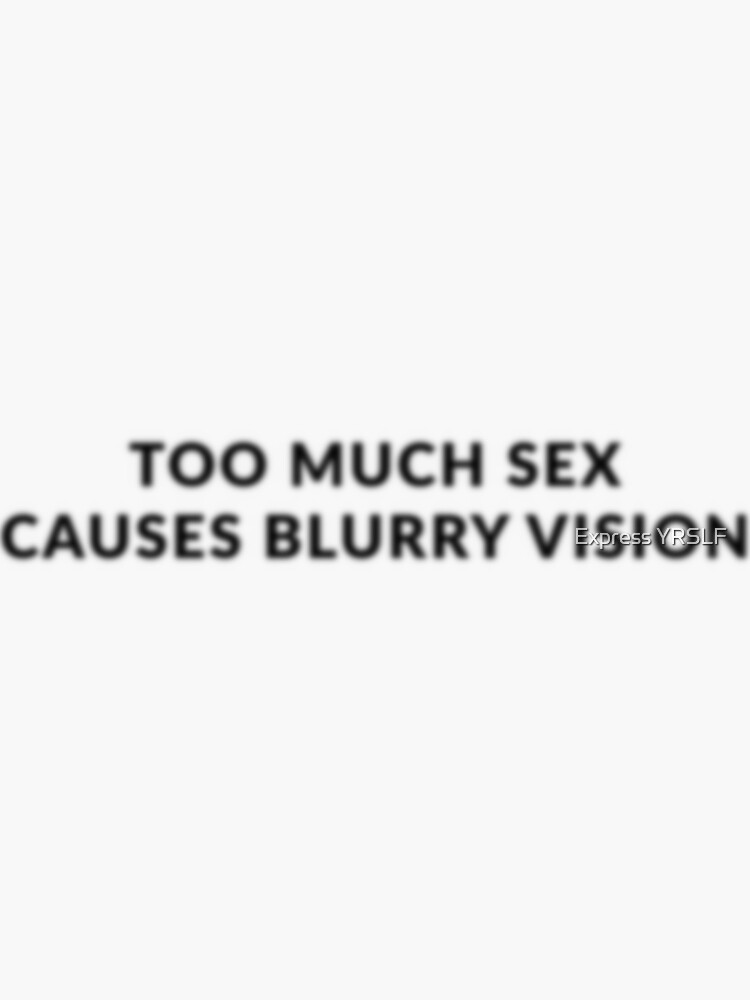 Too Much Sex Causes Blurry Vision Sticker For Sale By Rolikapod Redbubble 7701