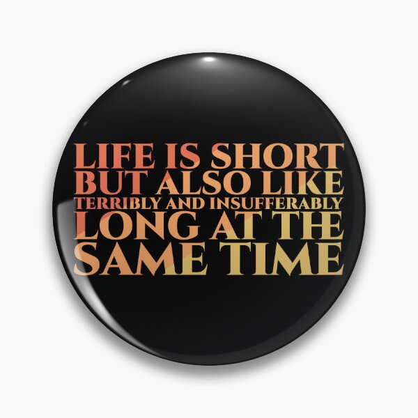 Item preview, Life Is Short But Also Like Terribly And Insufferably Long At The Same Time designed and sold by Styler Design.