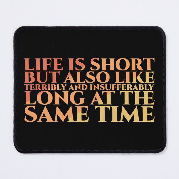 Item preview, Life Is Short But Also Like Terribly And Insufferably Long At The Same Time designed and sold by Styler Design.