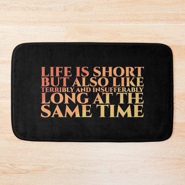 Item preview, Life Is Short But Also Like Terribly And Insufferably Long At The Same Time designed and sold by Styler Design.