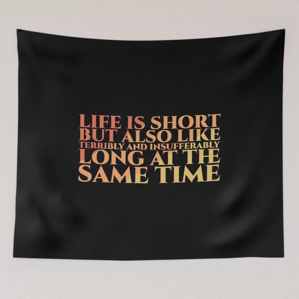 Item preview, Life Is Short But Also Like Terribly And Insufferably Long At The Same Time designed and sold by Styler Design.