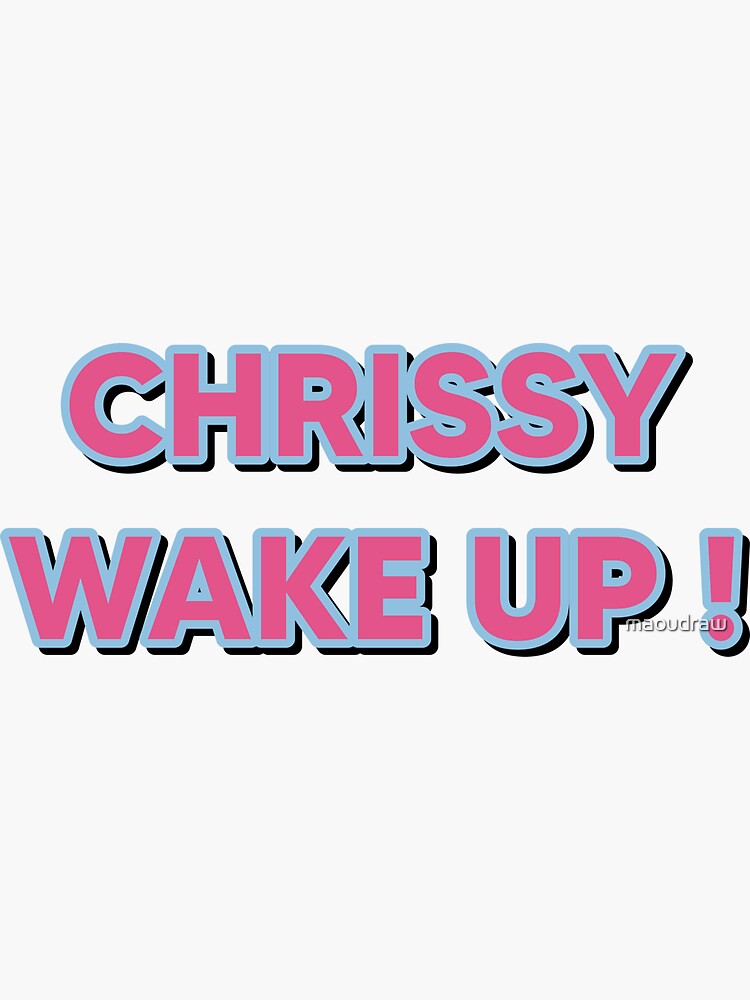 Chrissy Wake Up Sticker For Sale By Maoudraw Redbubble