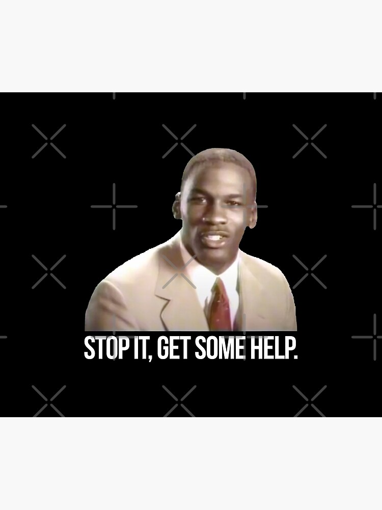 Michael Jordan Stop It Get Some Help "Stop it. Get some help - Michael Jordan" Poster for Sale by