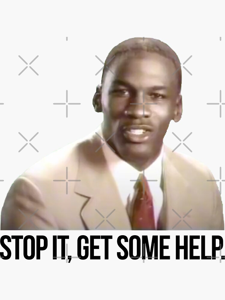 Michael Jordan Stop It Get Some Help "Stop it. Get some help - Michael Jordan" Sticker for Sale by