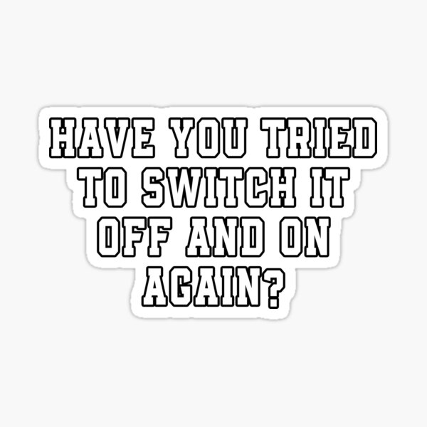 have-you-tried-to-switch-it-off-and-on-again-sticker-for-sale-by