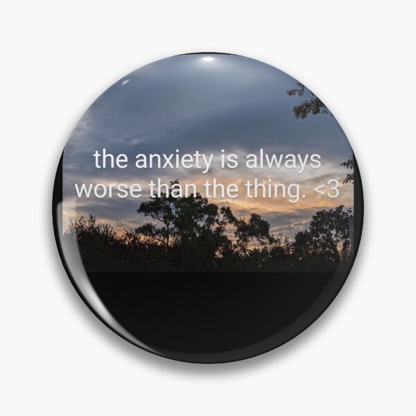Item preview, the anxiety is always worse than the thing. <3 designed and sold by arfff.