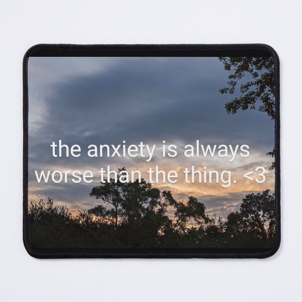 Item preview, the anxiety is always worse than the thing. <3 designed and sold by arfff.