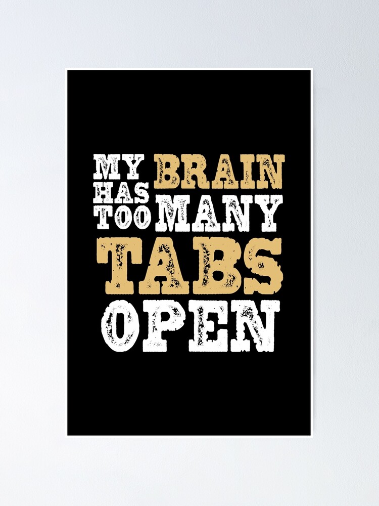 My Brain Has Too Many Tabs Open Poster For Sale By Tema01 Redbubble