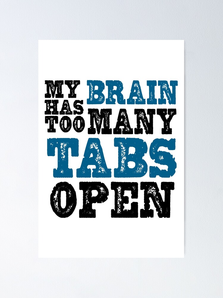 My Brain Has Too Many Tabs Open Poster For Sale By Tema01 Redbubble