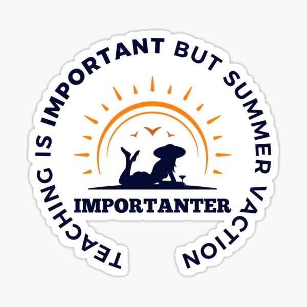 teaching-is-important-but-summer-vacation-is-importanter-sticker-for