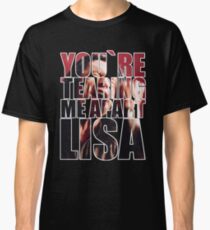YOU'RE TEARING ME APART, LISA! Classic T-Shirt