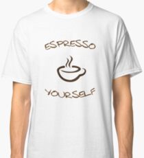Coffee - Espresso Yourself Classic T-Shirt
