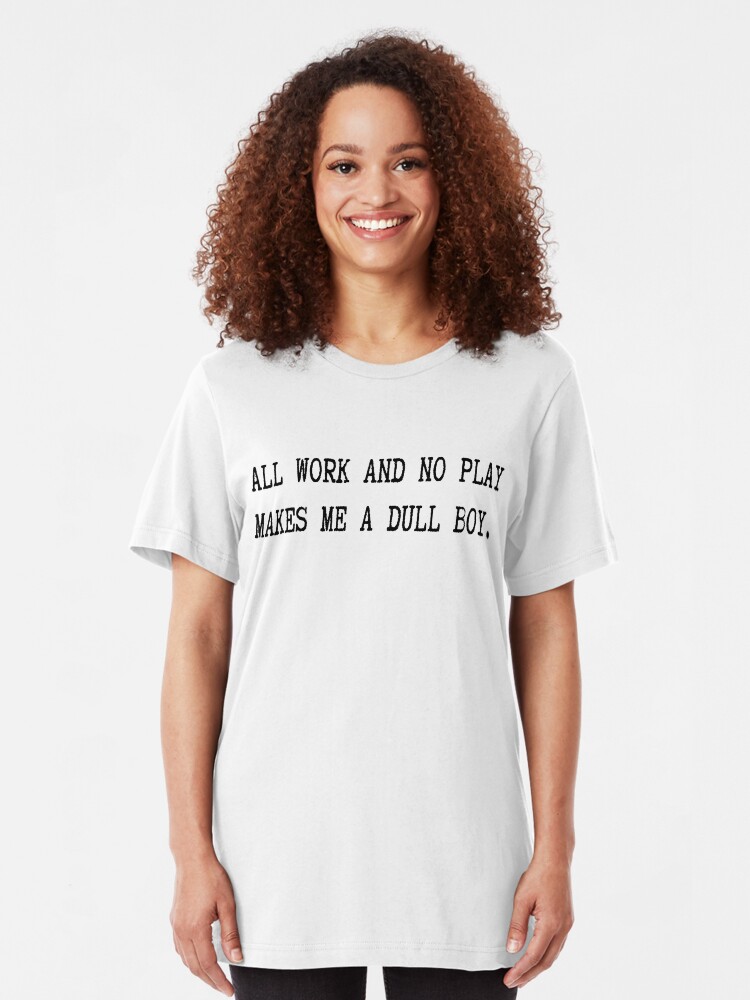 all work and no play shirt