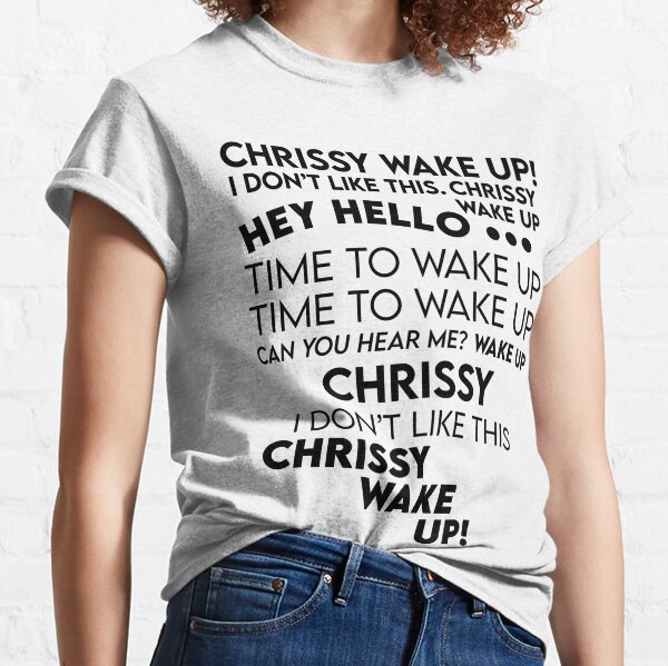 Chrissy wake up song Classic T-Shirt