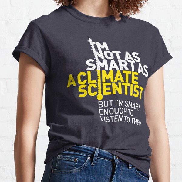 I'm Not As Smart as a Climate Scientist... – Yellow Type (Reversed) Classic T-Shirt