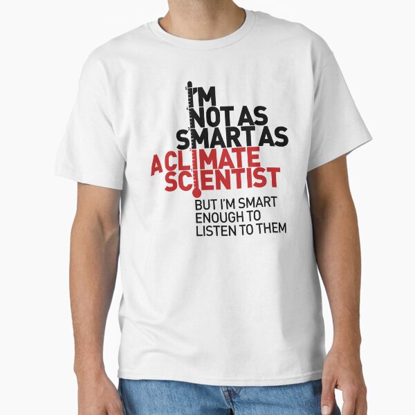 I'm Not As Smart as a Climate Scientist... – Red Type Classic T-Shirt