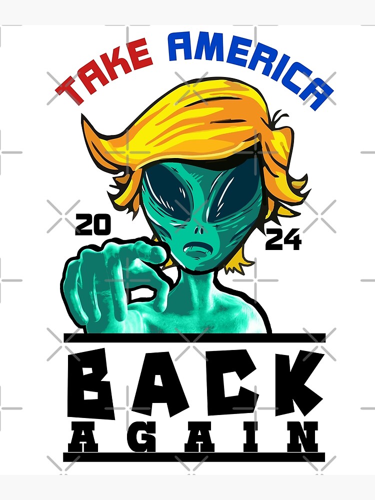 Trump 2024 Aliens Take America Back Poster For Sale By Hip Hop Art   Flat,750x,075,f Pad,750x1000,f8f8f8 