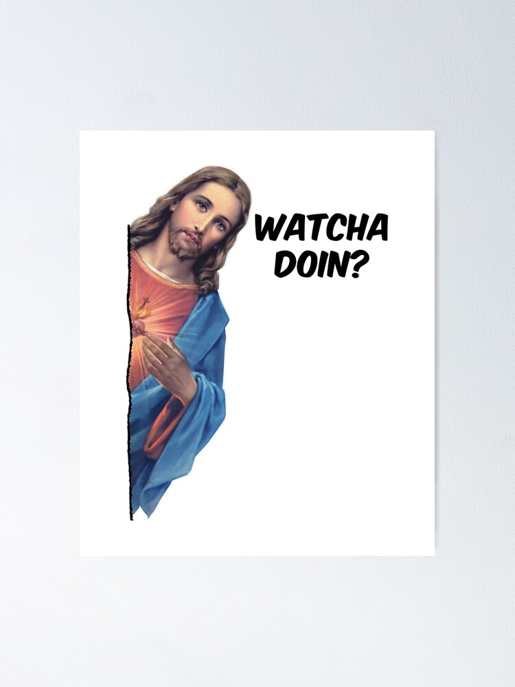 Jesus Is Watching Meme Watcha Doin Funny Christian T Premium Poster For Sale By Chilinhh 