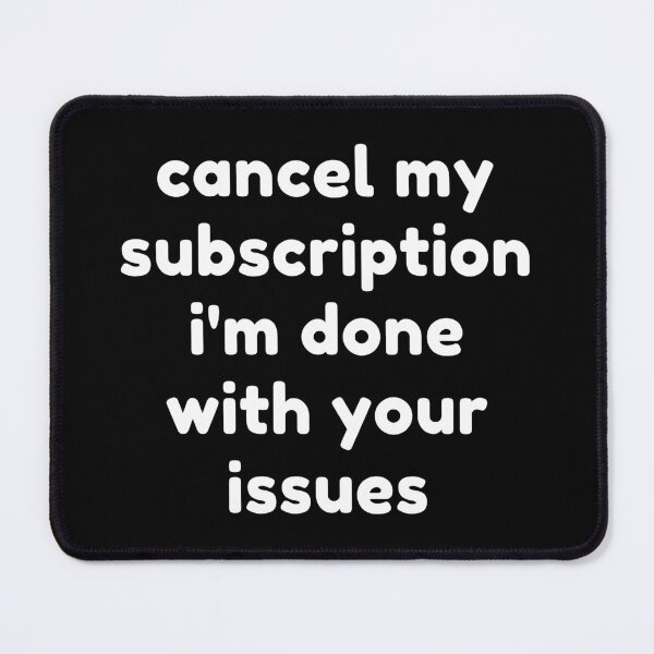 Item preview, Cancel My Subscription I'm Done With Your Issues. Funny Sarcastic NSFW Rude Inappropriate Saying designed and sold by That Cheeky Tee.